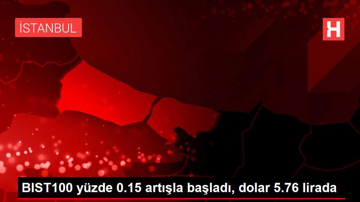 BIST100 yüzde 0.15 artışla başladı, dolar 5.76 lirada