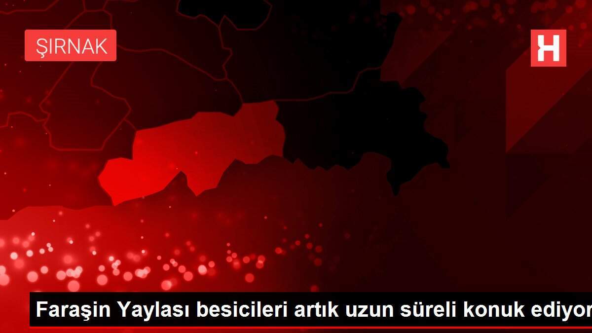 Faraşin Yaylası besicileri artık uzun süreli konuk ediyor