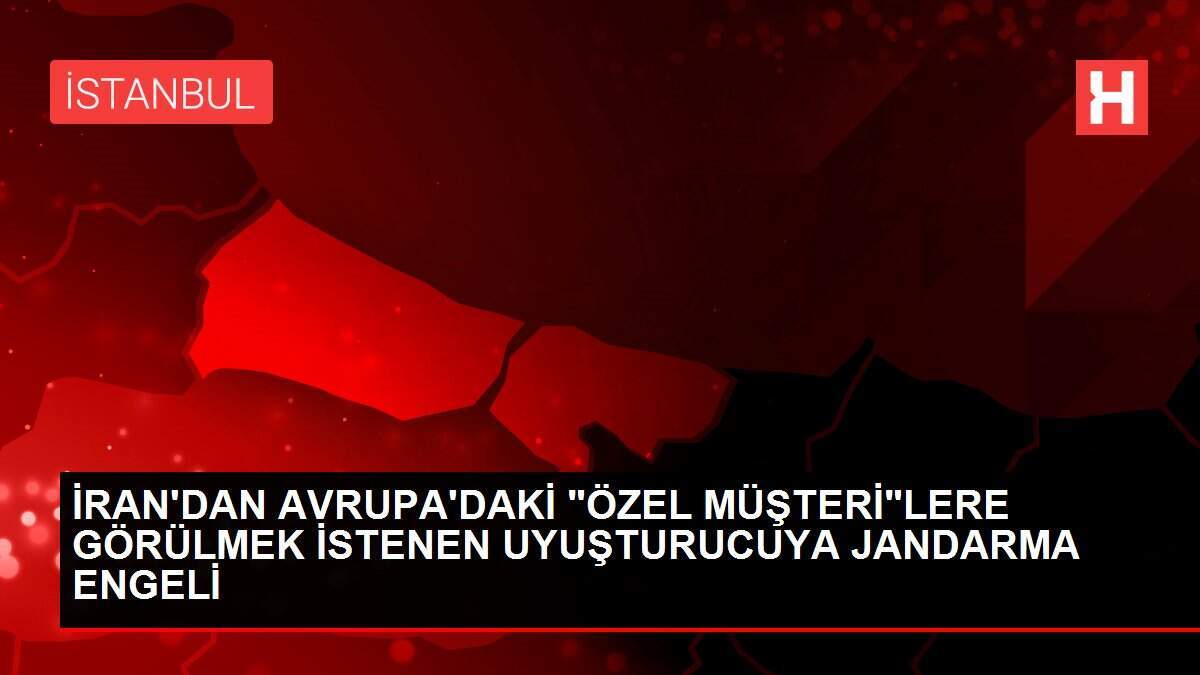 İRAN'DAN AVRUPA'DAKİ 'ÖZEL MÜŞTERİ'LERE GÖRÜLMEK İSTENEN UYUŞTURUCUYA JANDARMA ENGELİ