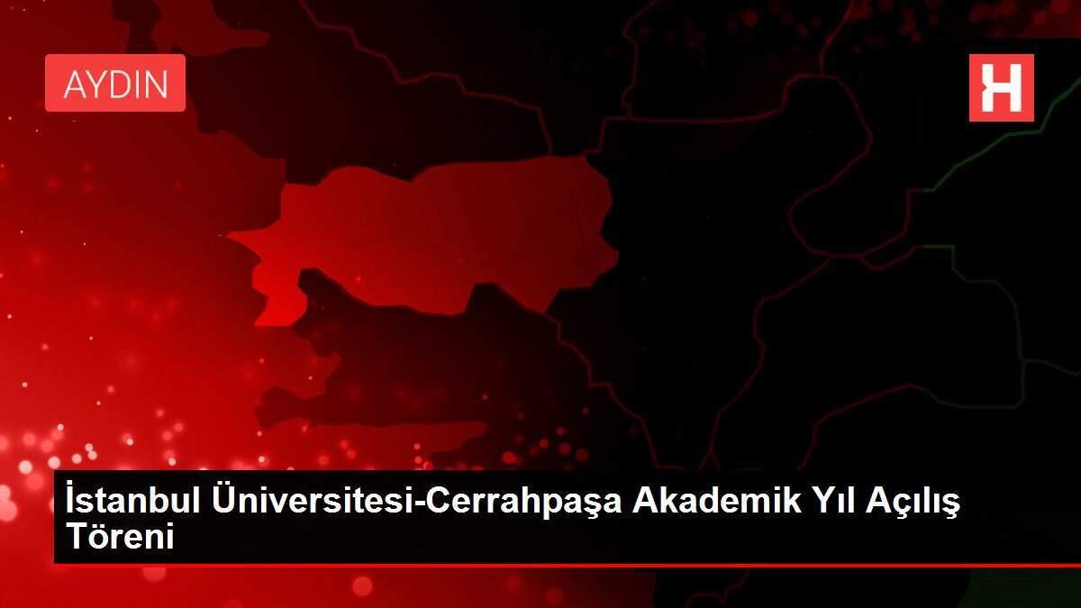 İstanbul Üniversitesi-Cerrahpaşa Akademik Yıl Açılış Töreni