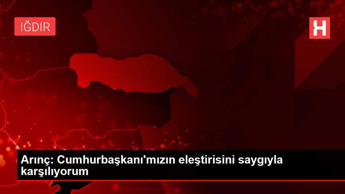Arınç: Cumhurbaşkanı'mızın eleştirisini saygıyla karşılıyorum