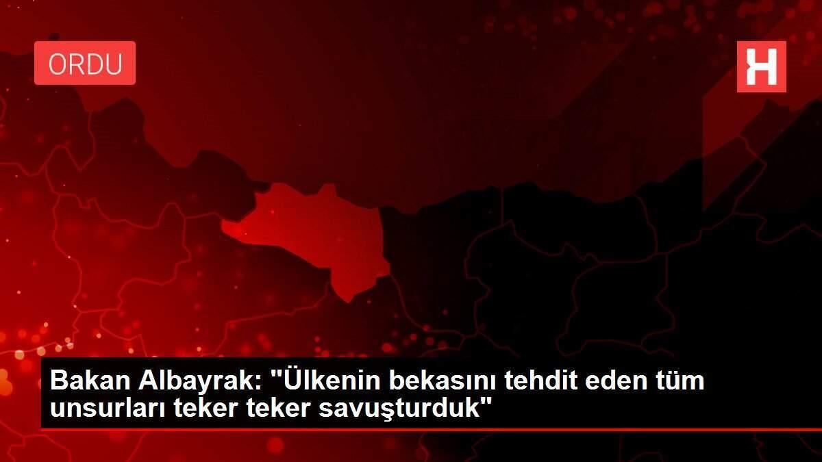 Bakan Albayrak: 'Ülkenin bekasını tehdit eden tüm unsurları teker teker savuşturduk'