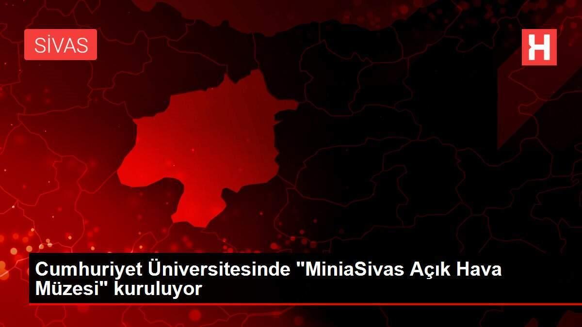 Cumhuriyet Üniversitesinde 'MiniaSivas Açık Hava Müzesi' kuruluyor