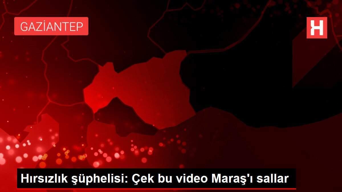 Hırsızlık şüphelisi: Çek bu video Maraş'ı sallar