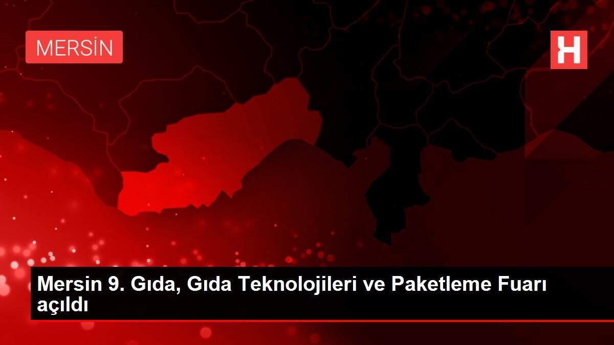 Mersin 9. Gıda, Gıda Teknolojileri ve Paketleme Fuarı açıldı