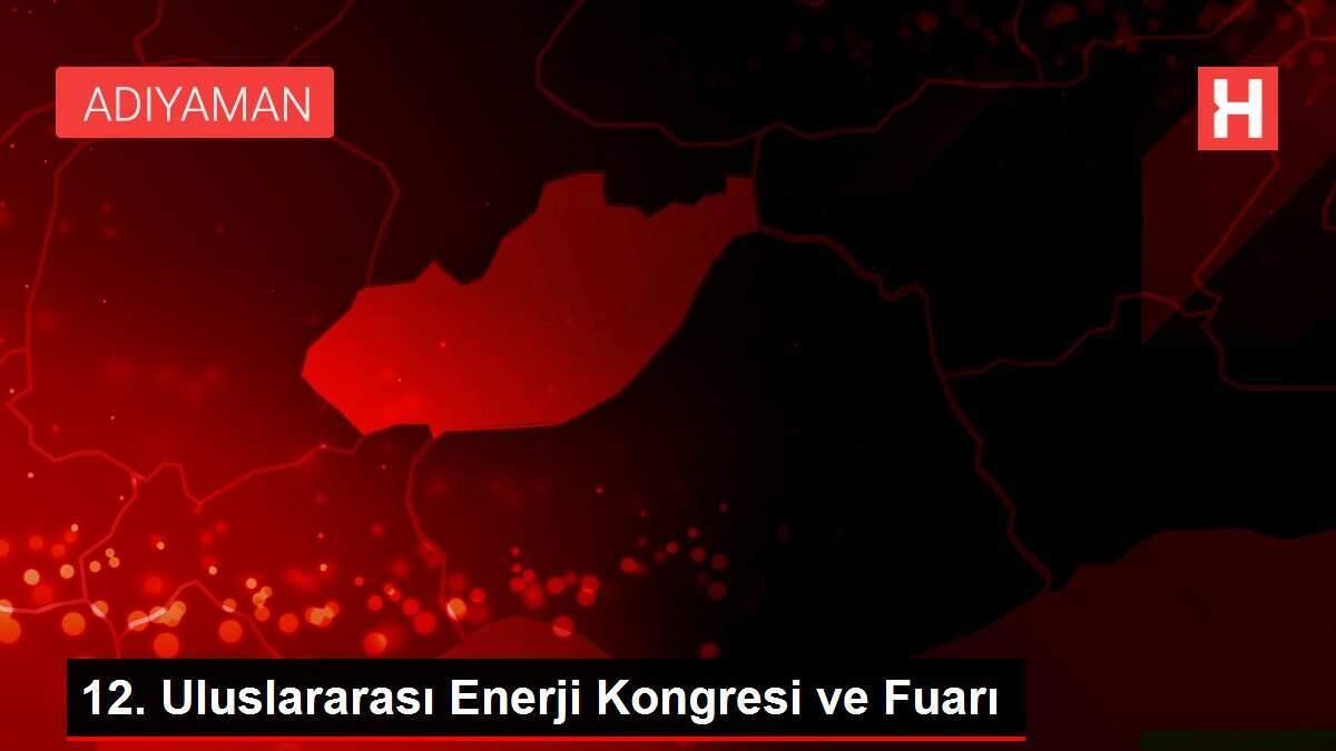 12. Uluslararası Enerji Kongresi ve Fuarı 12. Uluslararası Enerji Kongresi ve Fuarı