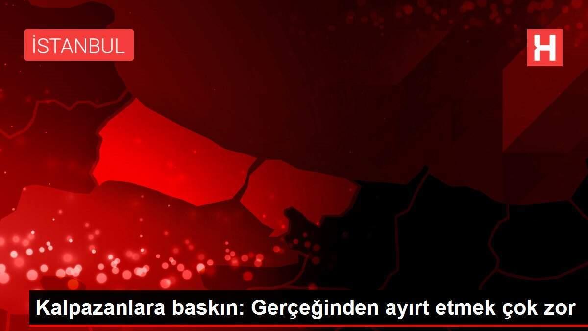Kalpazanlara baskın: Gerçeğinden ayırt etmek çok zor