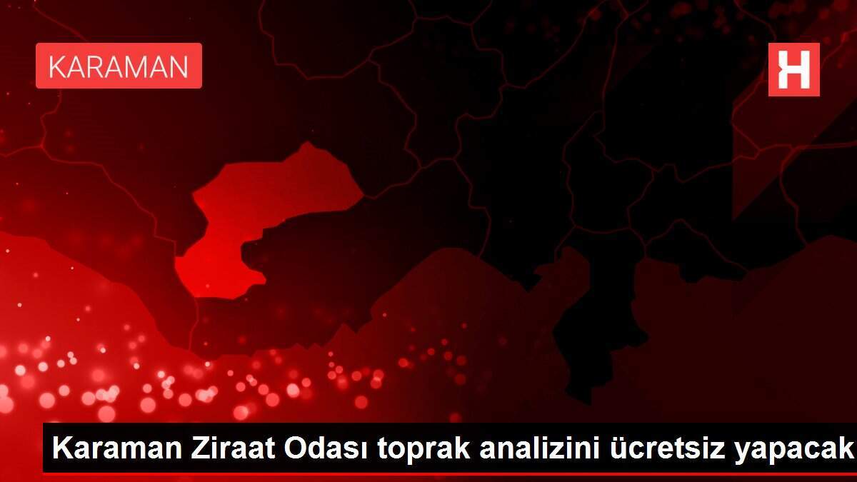 Karaman Ziraat Odası toprak analizini ücretsiz yapacak