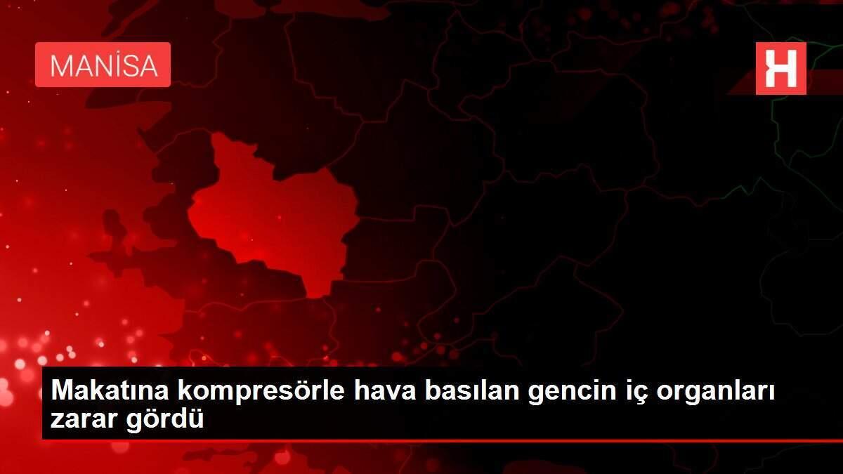 Makatına kompresörle hava basılan gencin iç organları zarar gördü