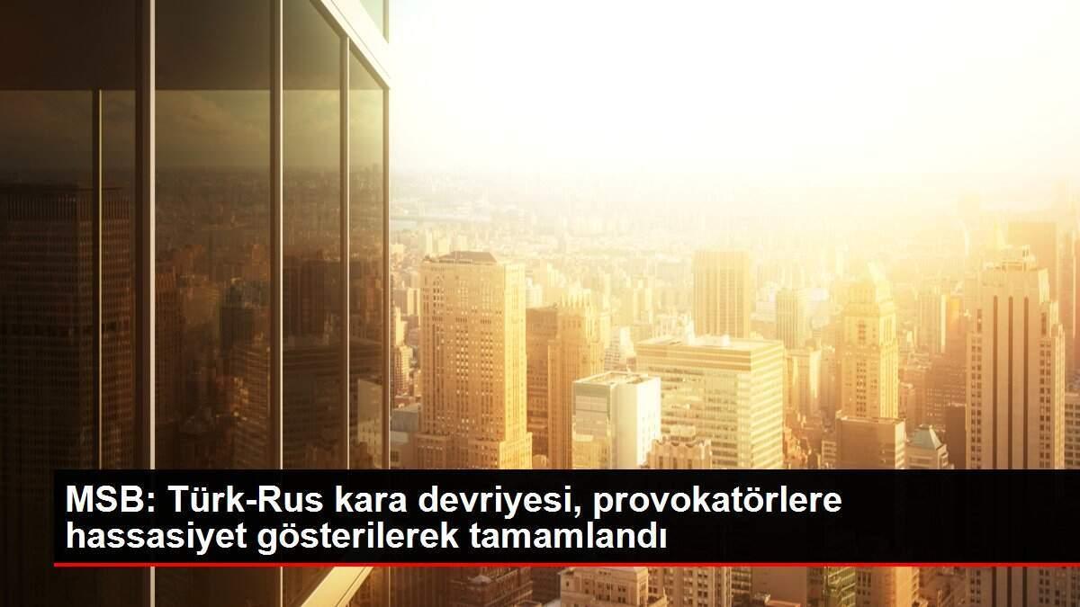 MSB: Türk-Rus kara devriyesi, provokatörlere hassasiyet gösterilerek tamamlandı
