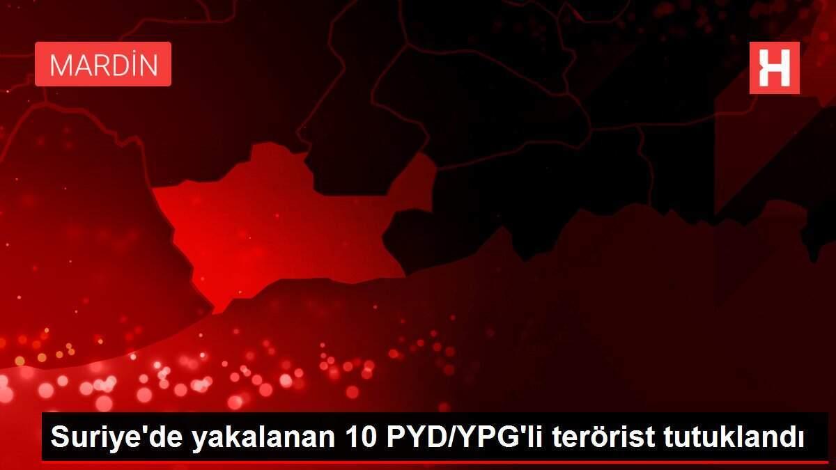 Suriye'de yakalanan 10 PYD/YPG'li terörist tutuklandı