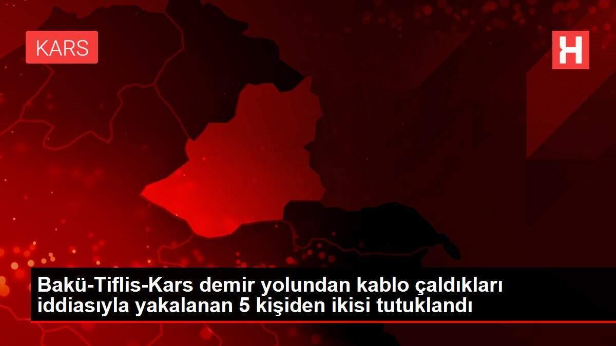 Bakü-Tiflis-Kars demir yolundan kablo çaldıkları iddiasıyla yakalanan 5 kişiden ikisi tutuklandı