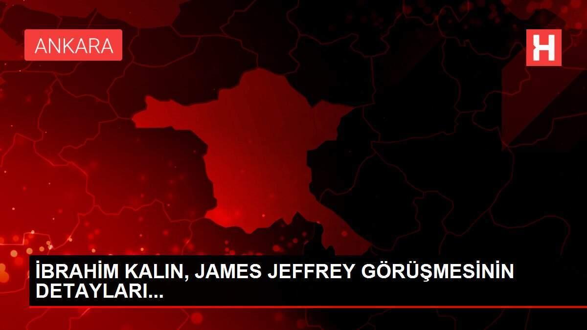İBRAHİM KALIN, JAMES JEFFREY GÖRÜŞMESİNİN DETAYLARI...