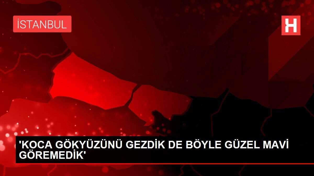'KOCA GÖKYÜZÜNÜ GEZDİK DE BÖYLE GÜZEL MAVİ GÖREMEDİK'