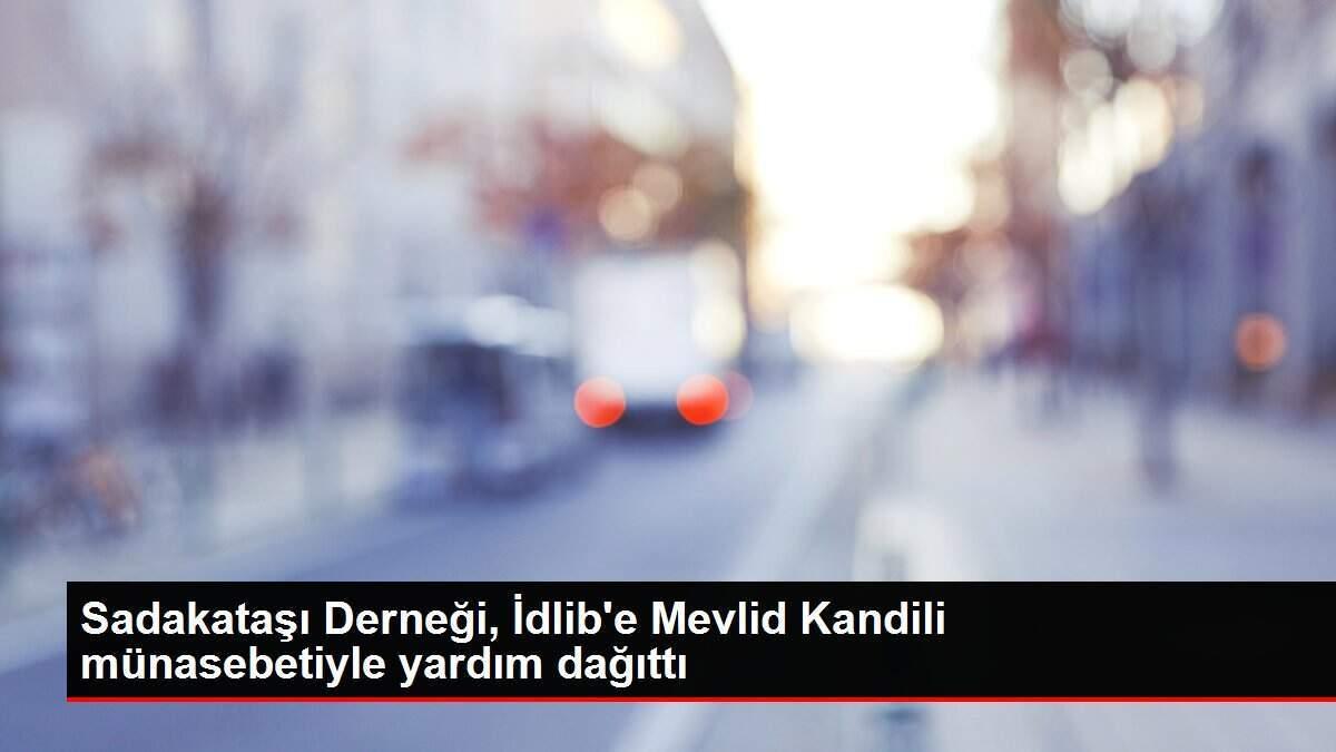 Sadakataşı Derneği, İdlib'e Mevlid Kandili münasebetiyle yardım dağıttı Sadakataşı Derneği, İdlib'e Mevlid Kandili münasebetiyle yardım dağıttı