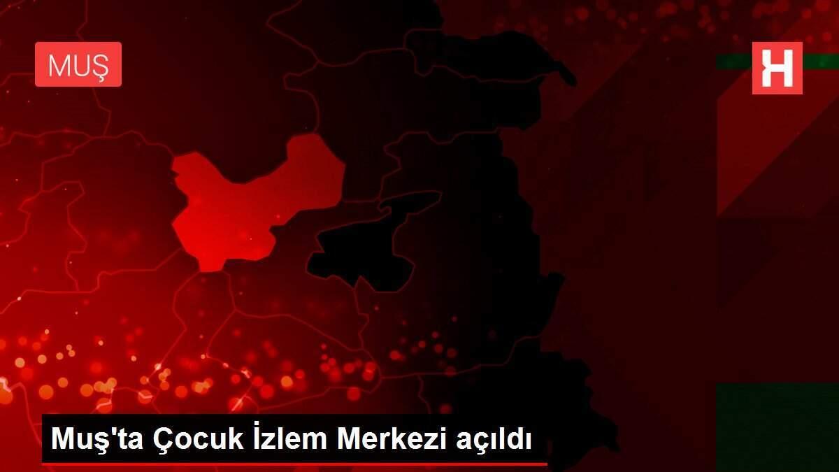 Muş'ta Çocuk İzlem Merkezi açıldı Muş'ta Çocuk İzlem Merkezi açıldı