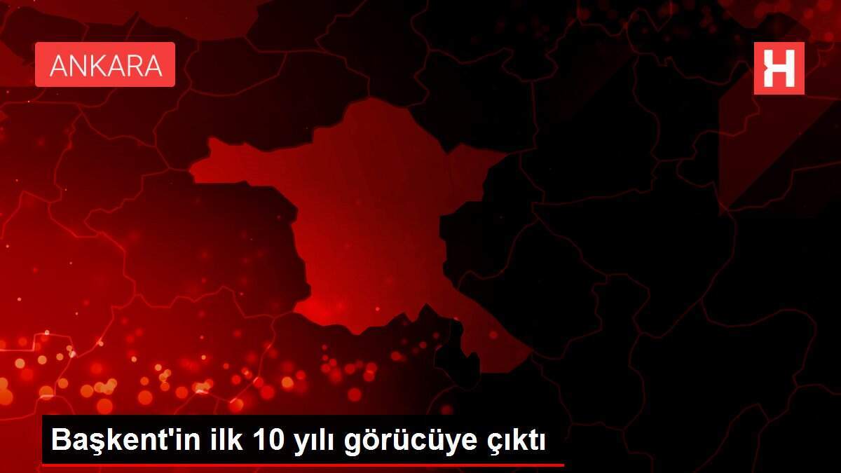 Başkent'in ilk 10 yılı görücüye çıktı
