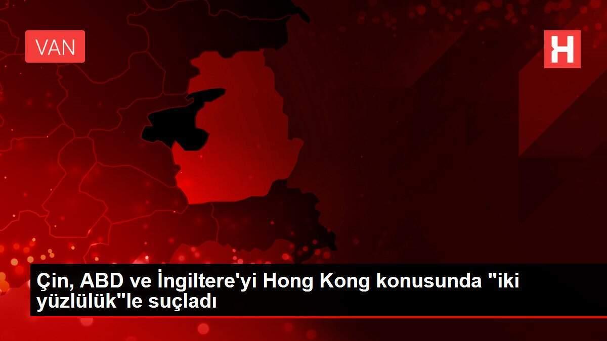 Çin, ABD ve İngiltere'yi Hong Kong konusunda