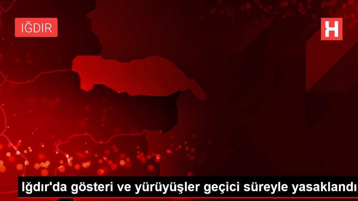 Iğdır'da gösteri ve yürüyüşler geçici süreyle yasaklandı
