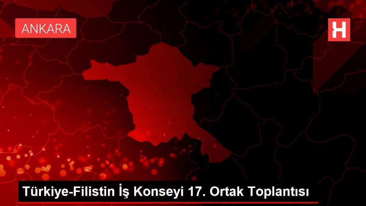 Türkiye-Filistin İş Konseyi 17. Ortak Toplantısı