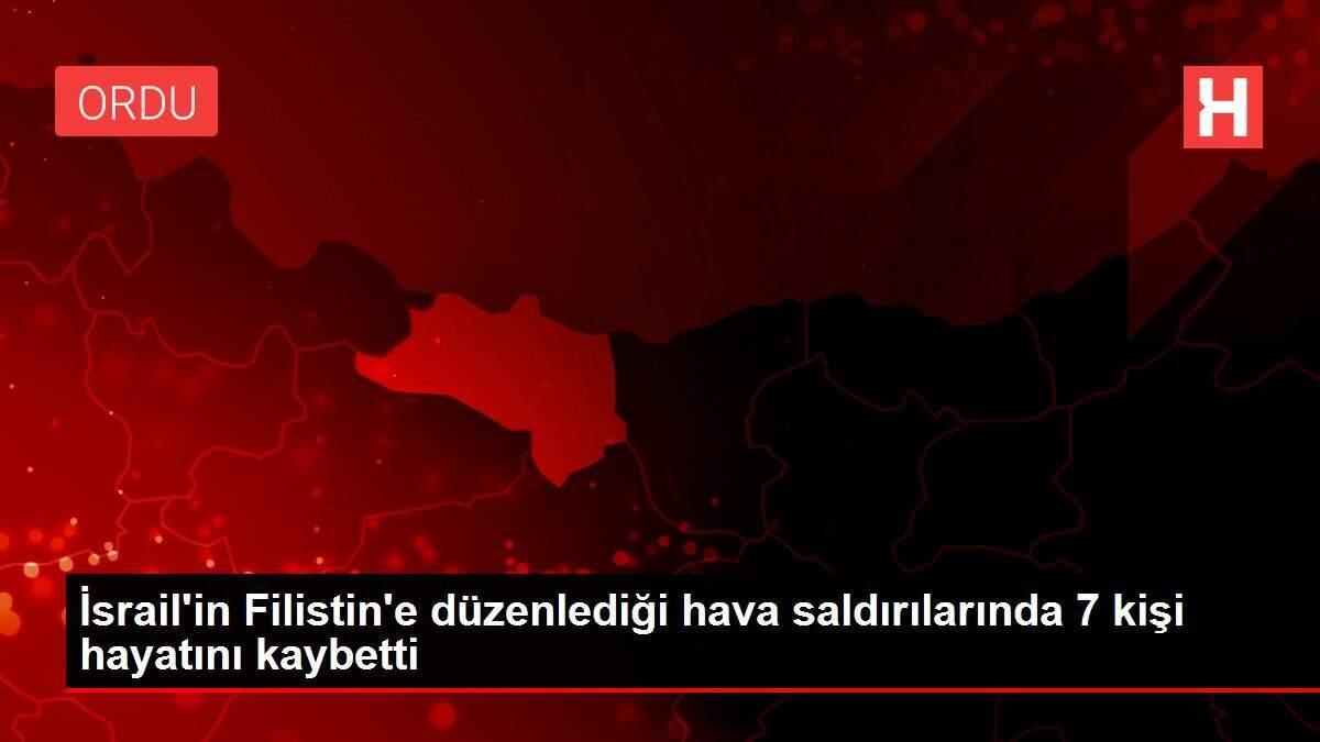 İsrail'in Filistin'e düzenlediği hava saldırılarında 7 kişi hayatını kaybetti
