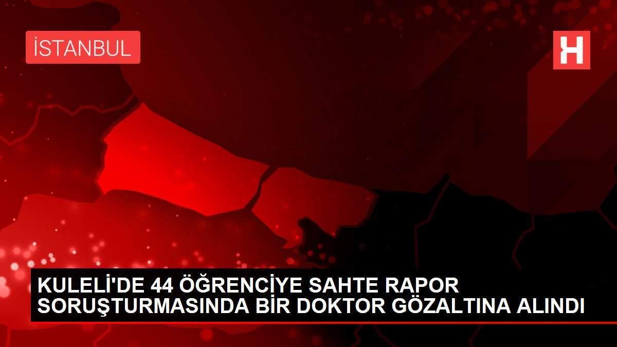 KULELİ'DE 44 ÖĞRENCİYE SAHTE RAPOR SORUŞTURMASINDA BİR DOKTOR GÖZALTINA ALINDI