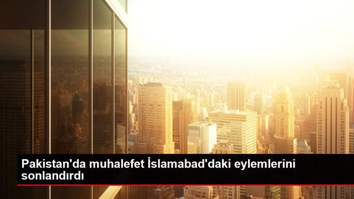Pakistan'da muhalefet İslamabad'daki eylemlerini sonlandırdı