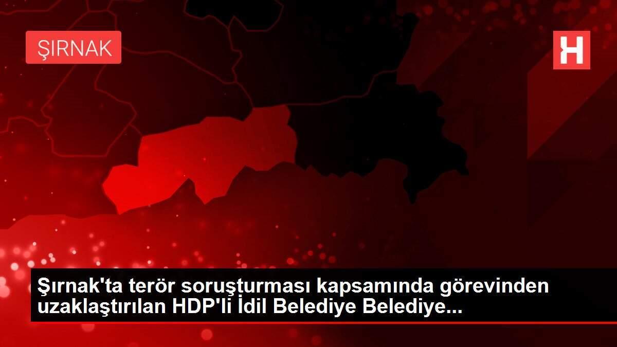 Şırnak'ta terör soruşturması kapsamında görevinden uzaklaştırılan HDP'li İdil Belediye Belediye...