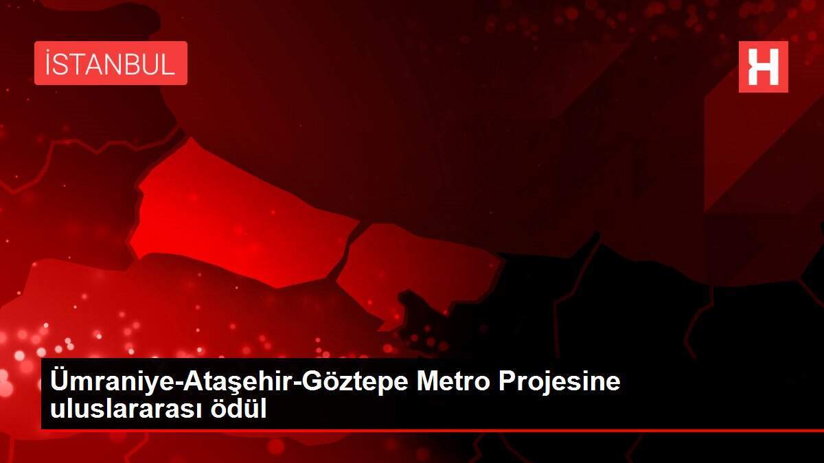 Ümraniye-Ataşehir-Göztepe Metro Projesine uluslararası ödül