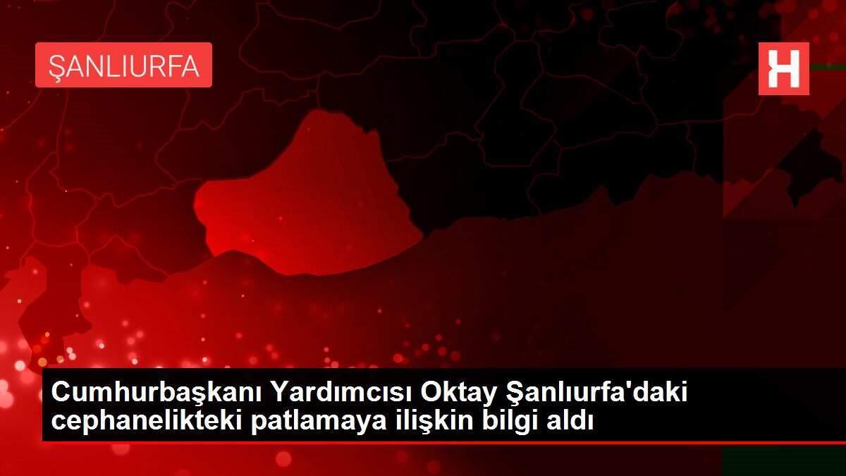 Cumhurbaşkanı Yardımcısı Oktay Şanlıurfa'daki cephanelikteki patlamaya ilişkin bilgi aldı