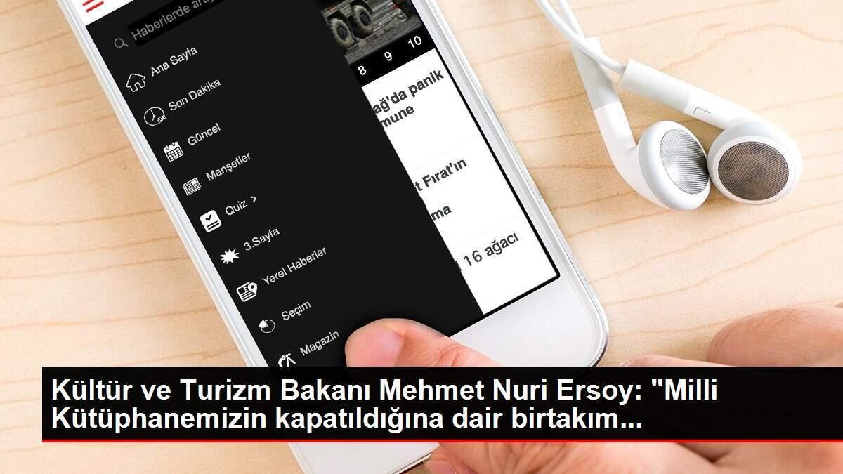 Kültür ve Turizm Bakanı Mehmet Nuri Ersoy: 'Milli Kütüphanemizin kapatıldığına dair birtakım...