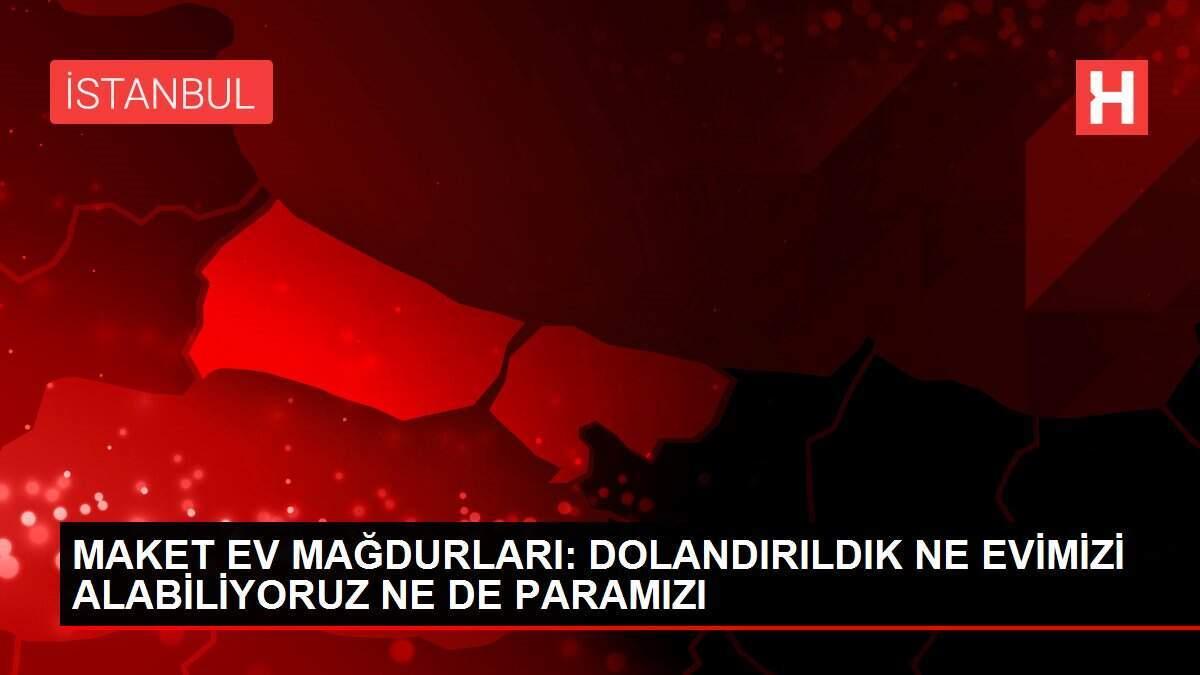 MAKET EV MAĞDURLARI: DOLANDIRILDIK NE EVİMİZİ ALABİLİYORUZ NE DE PARAMIZI