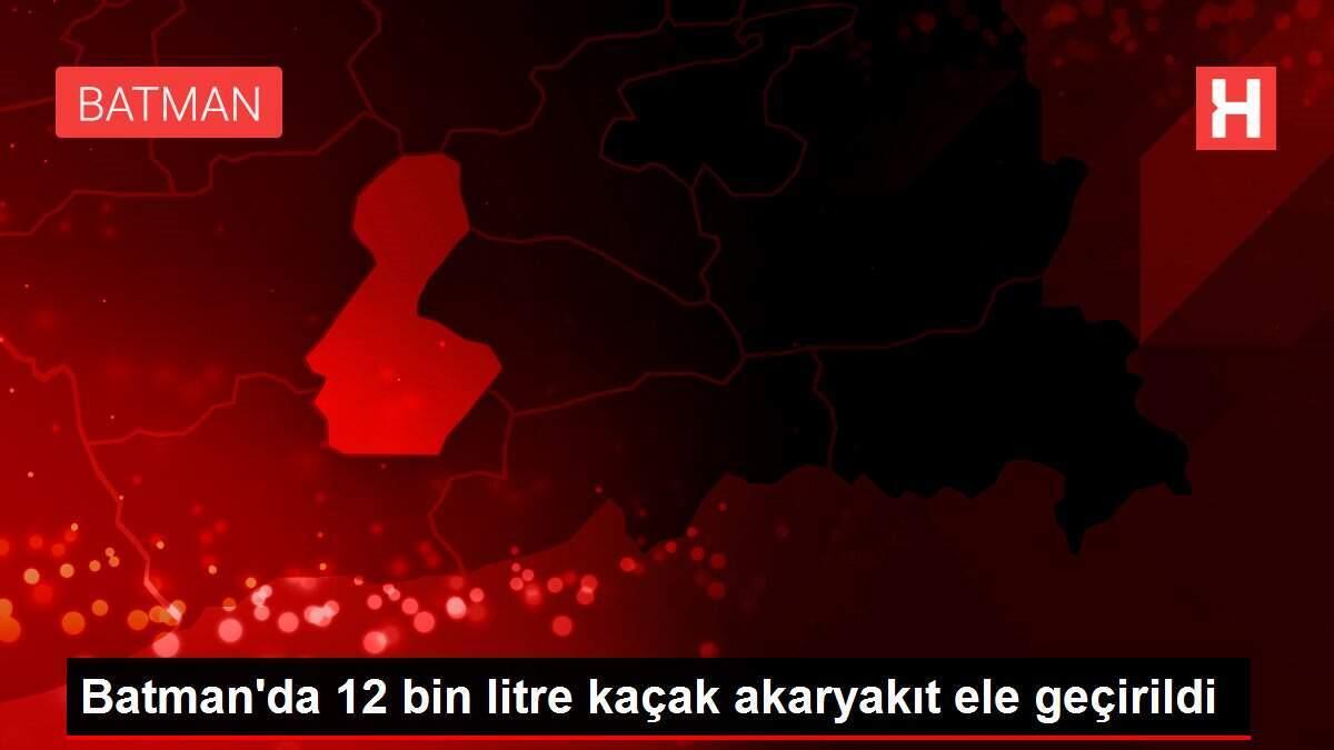 Batman'da 12 bin litre kaçak akaryakıt ele geçirildi