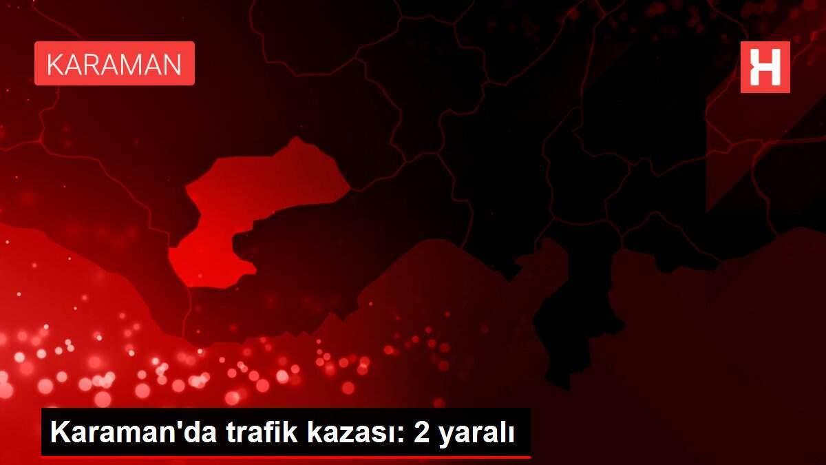 Karaman'da trafik kazası: 2 yaralı