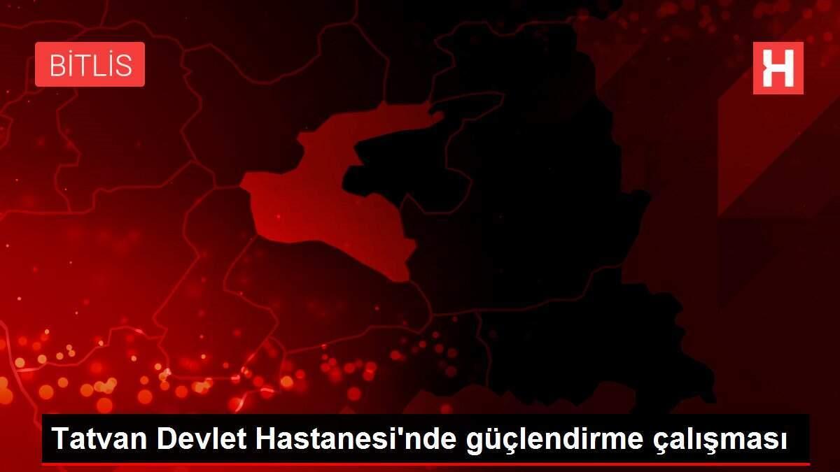 Tatvan Devlet Hastanesi'nde güçlendirme çalışması
