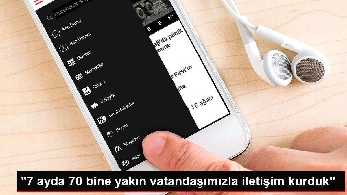 '7 ayda 70 bine yakın vatandaşımızla iletişim kurduk'