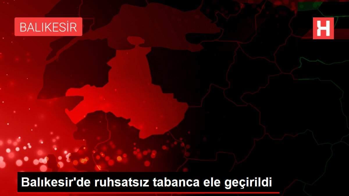 Balıkesir'de ruhsatsız tabanca ele geçirildi
