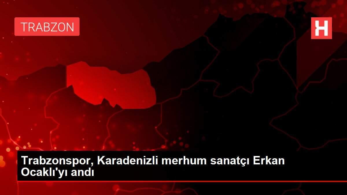 Trabzonspor, Karadenizli merhum sanatçı Erkan Ocaklı'yı andı