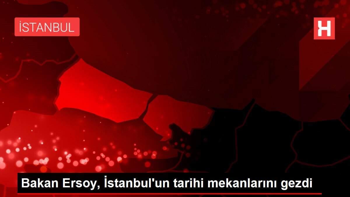 Bakan Ersoy, İstanbul'un tarihi mekanlarını gezdi