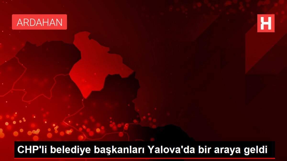 CHP'li belediye başkanları Yalova'da bir araya geldi