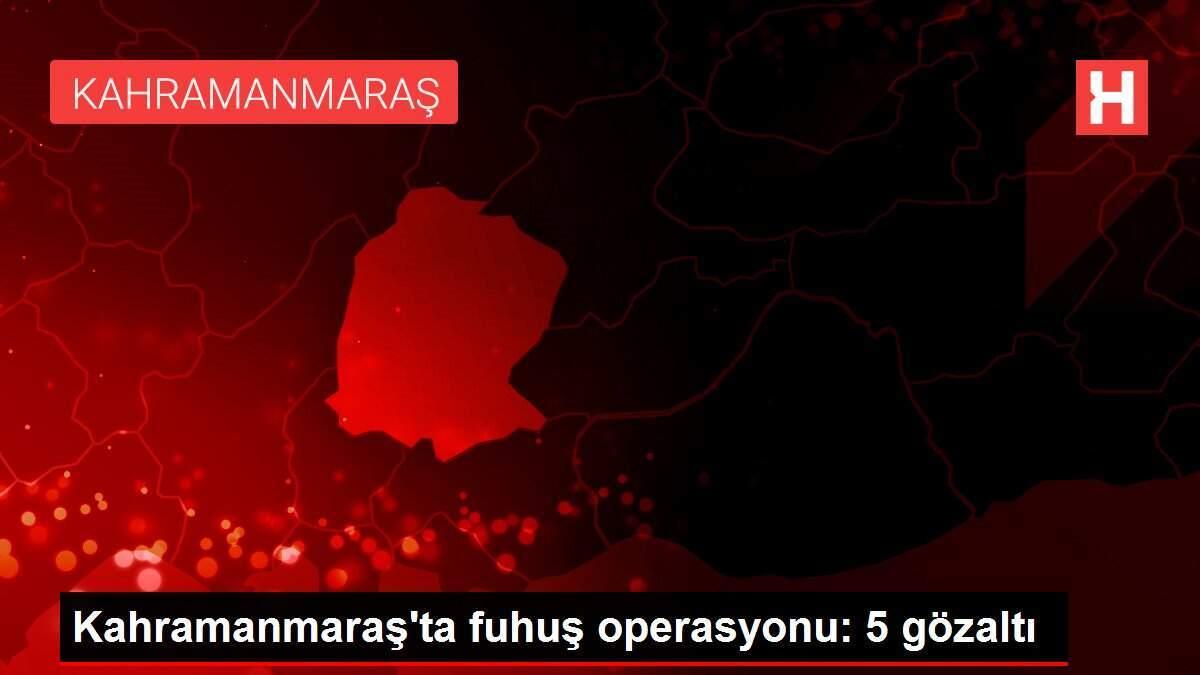 Kahramanmaraş'ta fuhuş operasyonu: 5 gözaltı