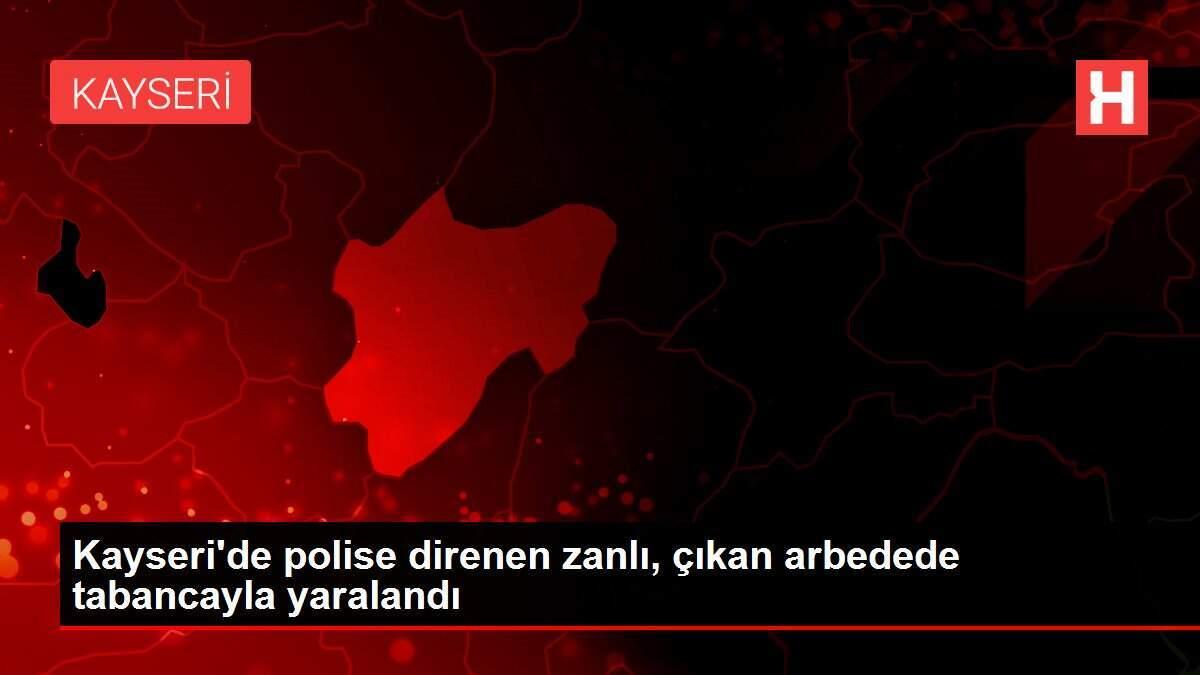 Kayseri'de polise direnen zanlı, çıkan arbedede tabancayla yaralandı
