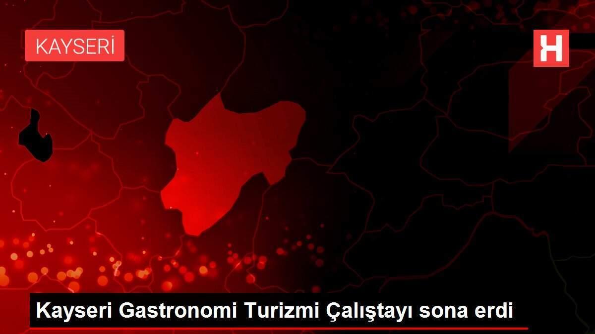 Kayseri Gastronomi Turizmi Çalıştayı sona erdi Kayseri Gastronomi Turizmi Çalıştayı sona erdi