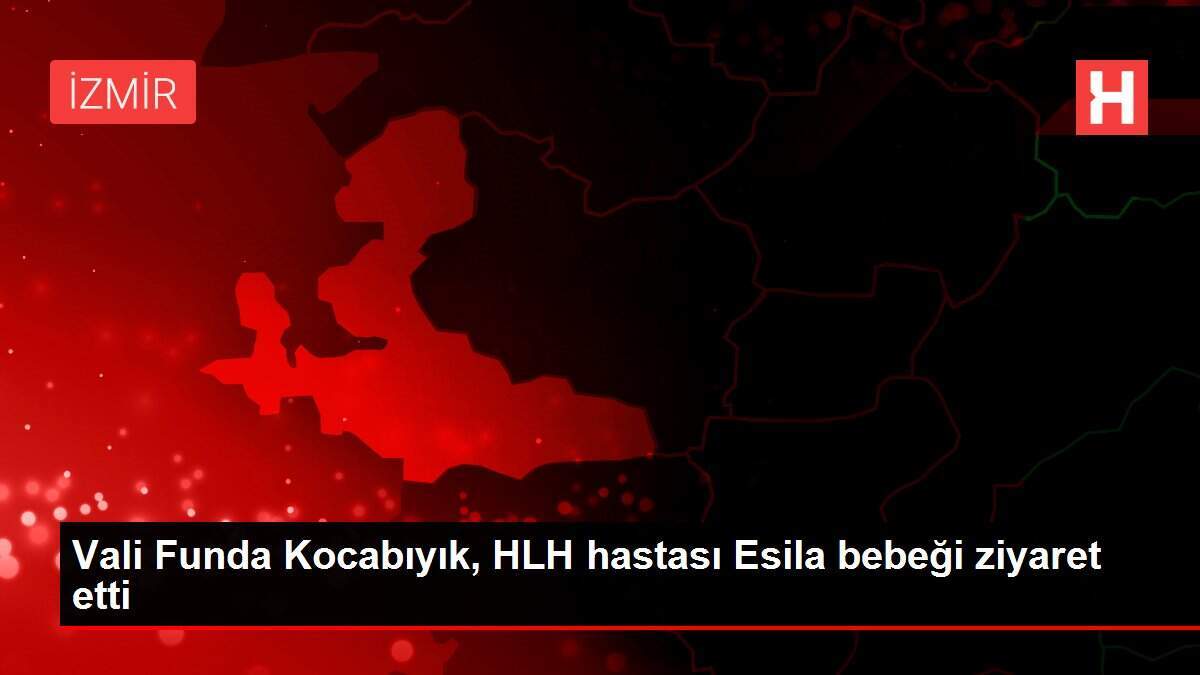 Vali Funda Kocabıyık, HLH hastası Esila bebeği ziyaret etti