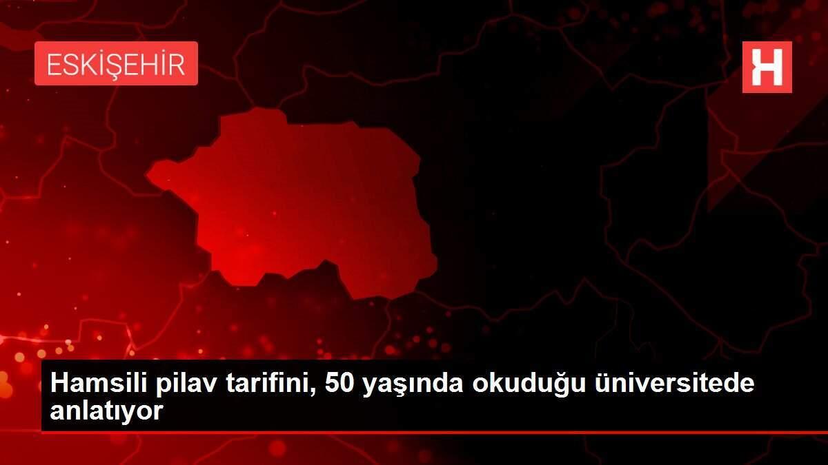 Hamsili pilav tarifini, 50 yaşında okuduğu üniversitede anlatıyor