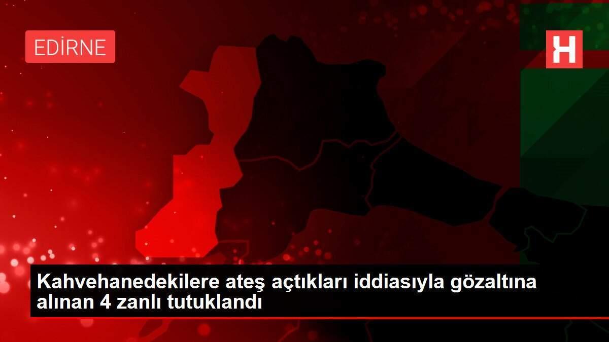 Kahvehanedekilere ateş açtıkları iddiasıyla gözaltına alınan 4 zanlı tutuklandı