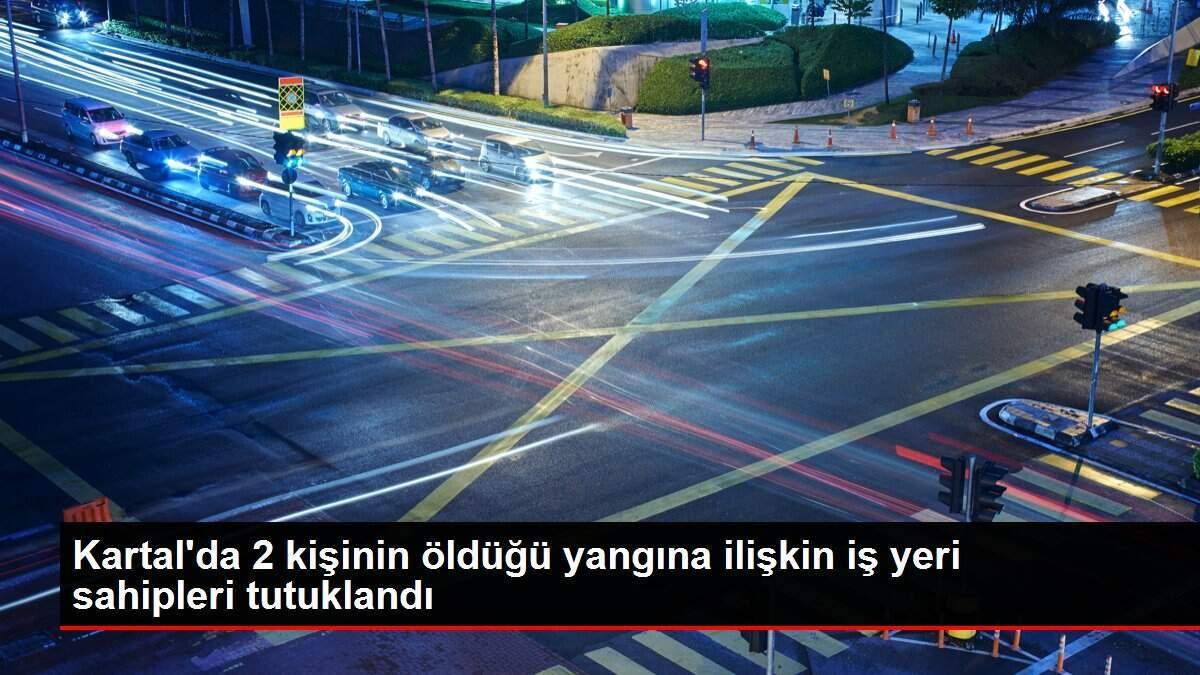 Kartal'da 2 kişinin öldüğü yangına ilişkin iş yeri sahipleri tutuklandı