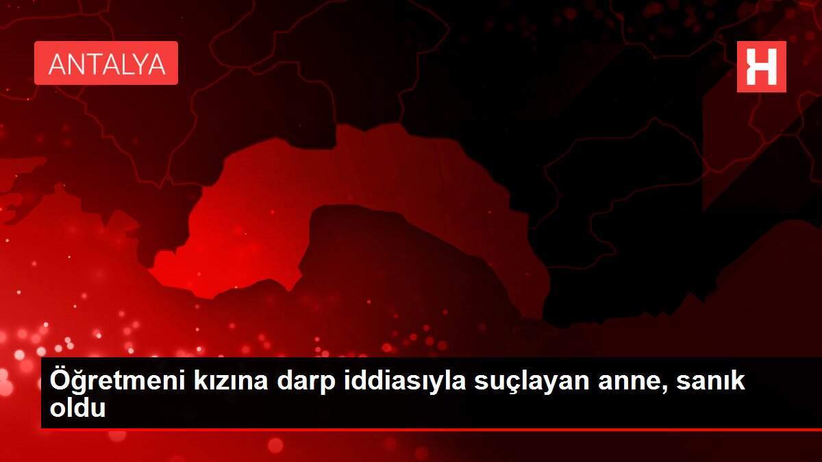 Öğretmeni kızına darp iddiasıyla suçlayan anne, sanık oldu
