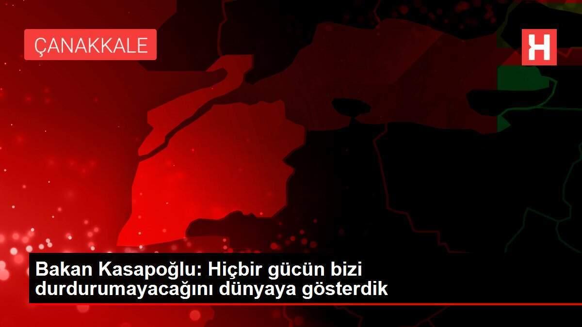 Bakan Kasapoğlu: Hiçbir gücün bizi durdurumayacağını dünyaya gösterdik