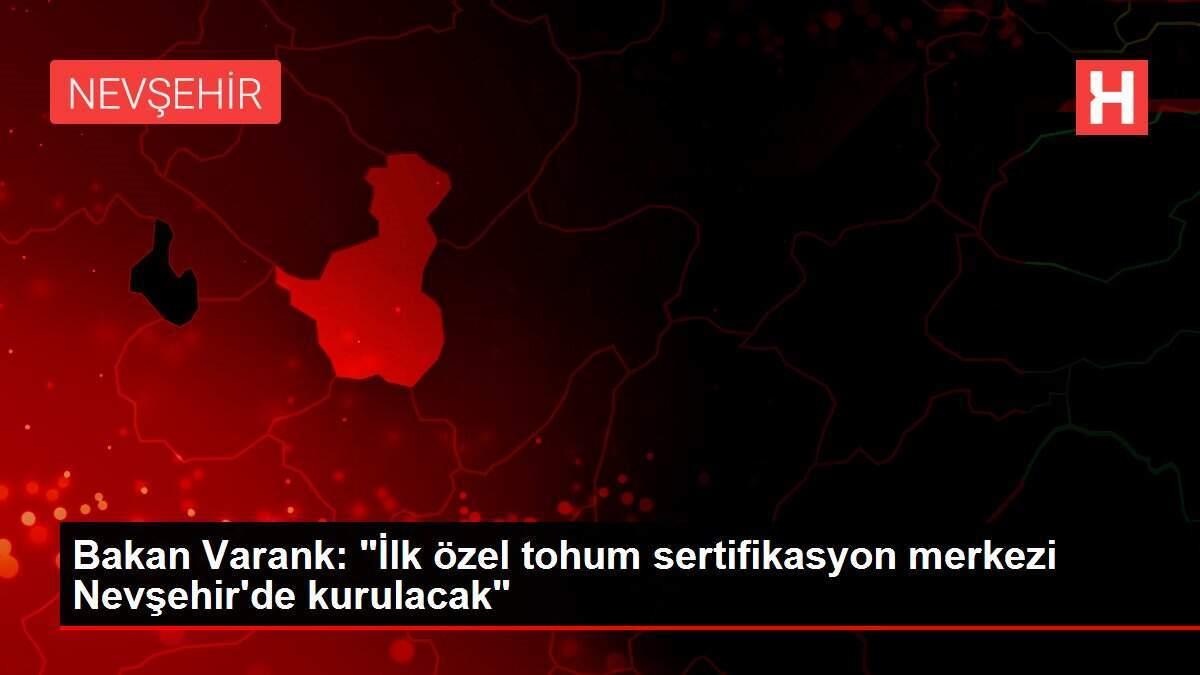 Bakan Varank: 'İlk özel tohum sertifikasyon merkezi Nevşehir'de kurulacak'